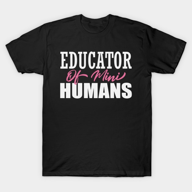 Educator of Mini Humans, Shirt Teacher Gift T-Shirt by Teeartspace